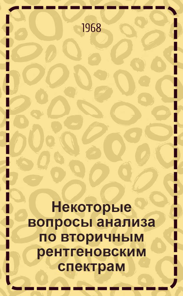 Некоторые вопросы анализа по вторичным рентгеновским спектрам : Автореферат дис. на соискание ученой степени кандидата химических наук : (073)