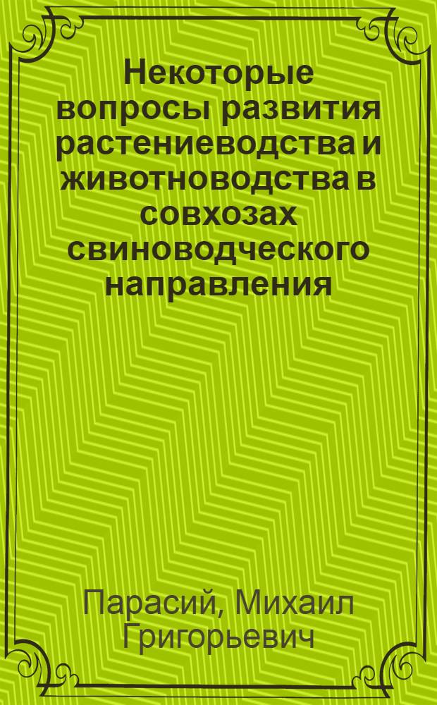 Некоторые вопросы развития растениеводства и животноводства в совхозах свиноводческого направления : (На примере совхозов Черкас. и Полтав. обл.)