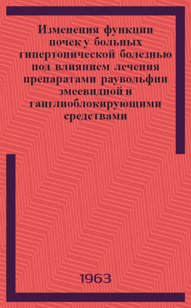 Изменения функции почек у больных гипертонической болезнью под влиянием лечения препаратами раувольфии змеевидной и ганглиоблокирующими средствами : Автореферат дис. на соискание учен. степени кандидата мед. наук