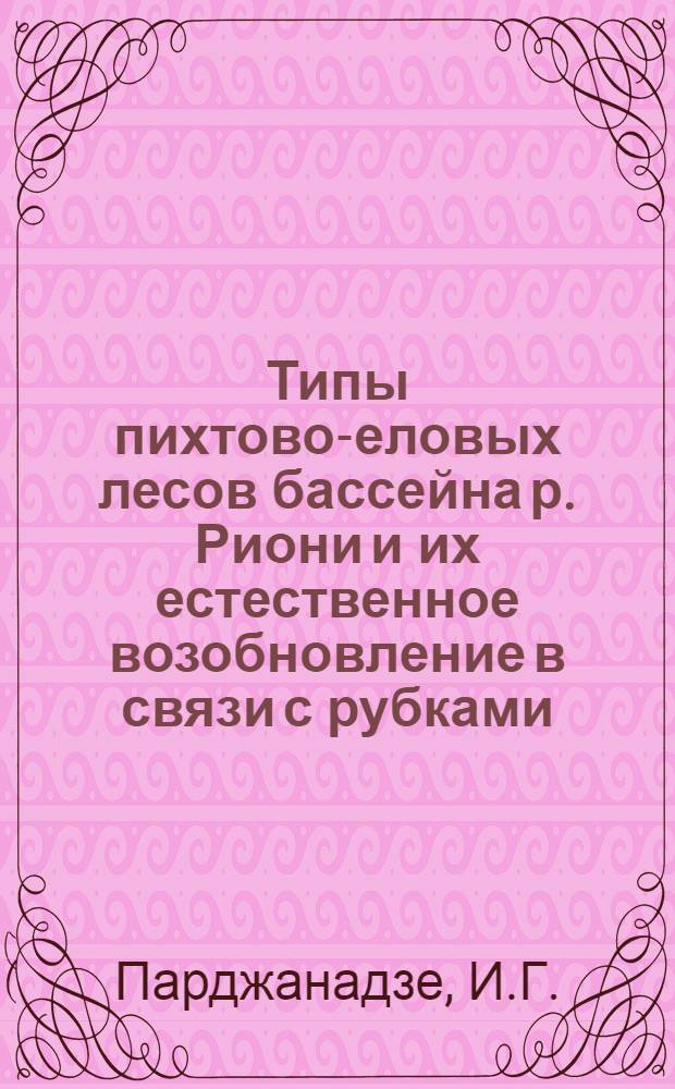 Типы пихтово-еловых лесов бассейна р. Риони и их естественное возобновление в связи с рубками : Автореферат дис. на соискание учен. степени кандидата биол. наук