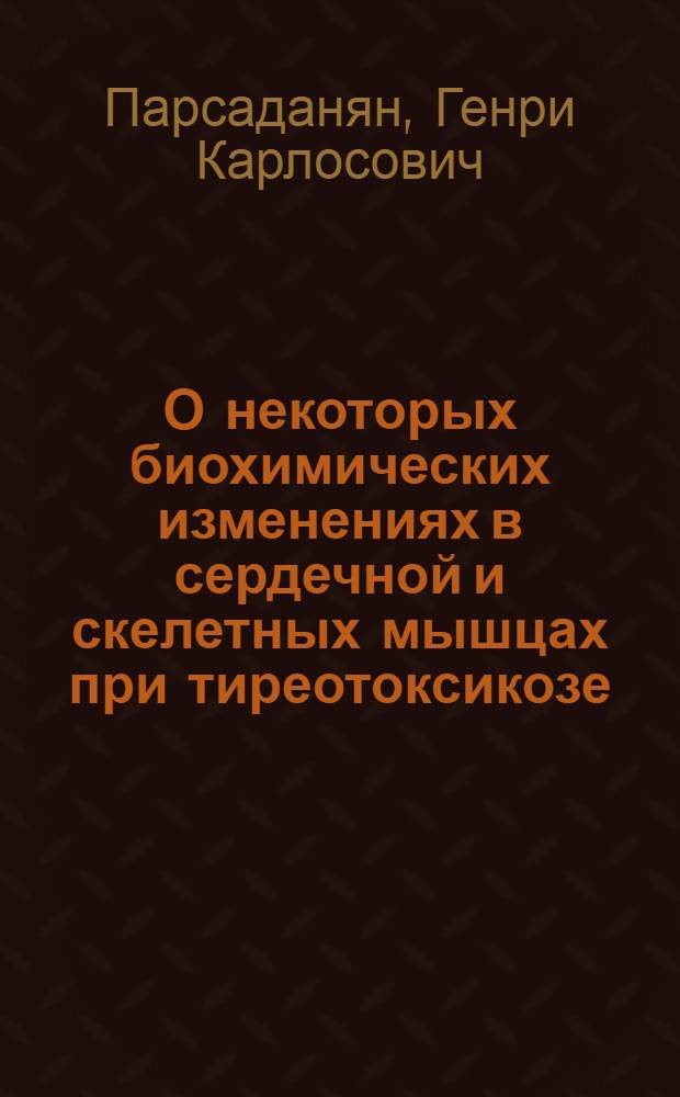 О некоторых биохимических изменениях в сердечной и скелетных мышцах при тиреотоксикозе : Автореферат дис. на соискание ученой степени кандидата биологических наук
