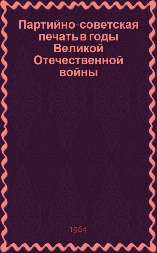 Партийно-советская печать в годы Великой Отечественной войны : (Сборник статей)