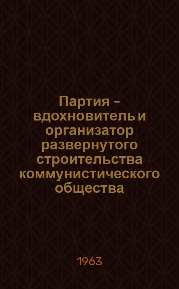 Партия - вдохновитель и организатор развернутого строительства коммунистического общества (1959-1961 гг.) : Документы и материалы