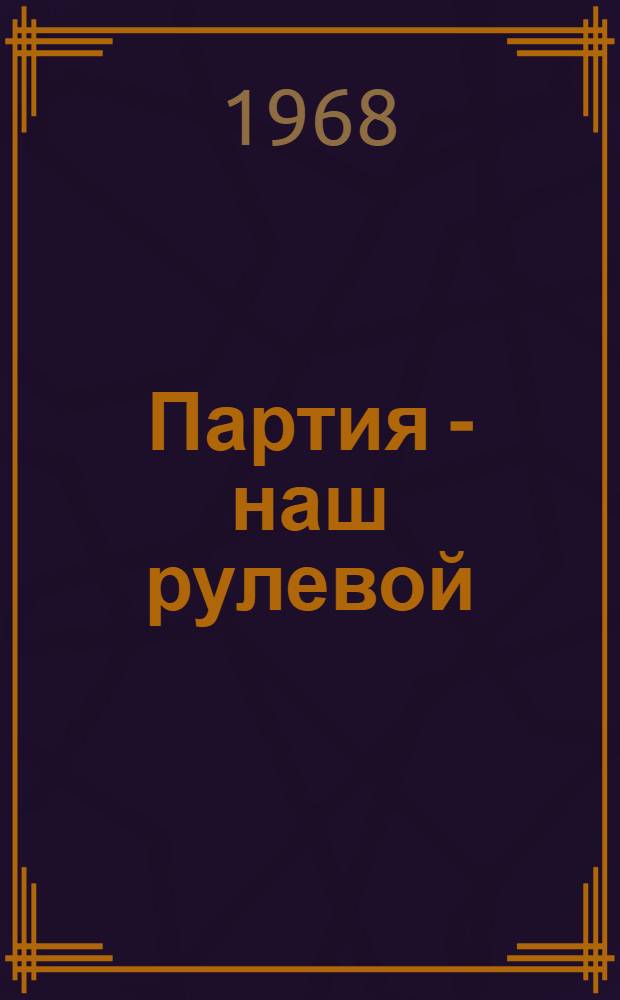Партия - наш рулевой : Методические и библиогр. материалы в помощь работникам библиотек