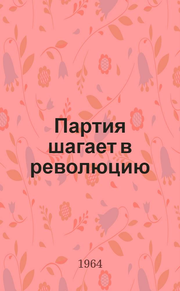 Партия шагает в революцию : Рассказы о соратниках В.И. Ленина