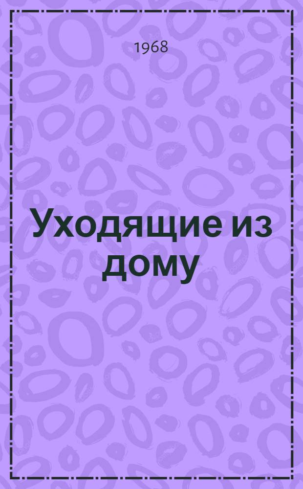 Уходящие из дому : Роман