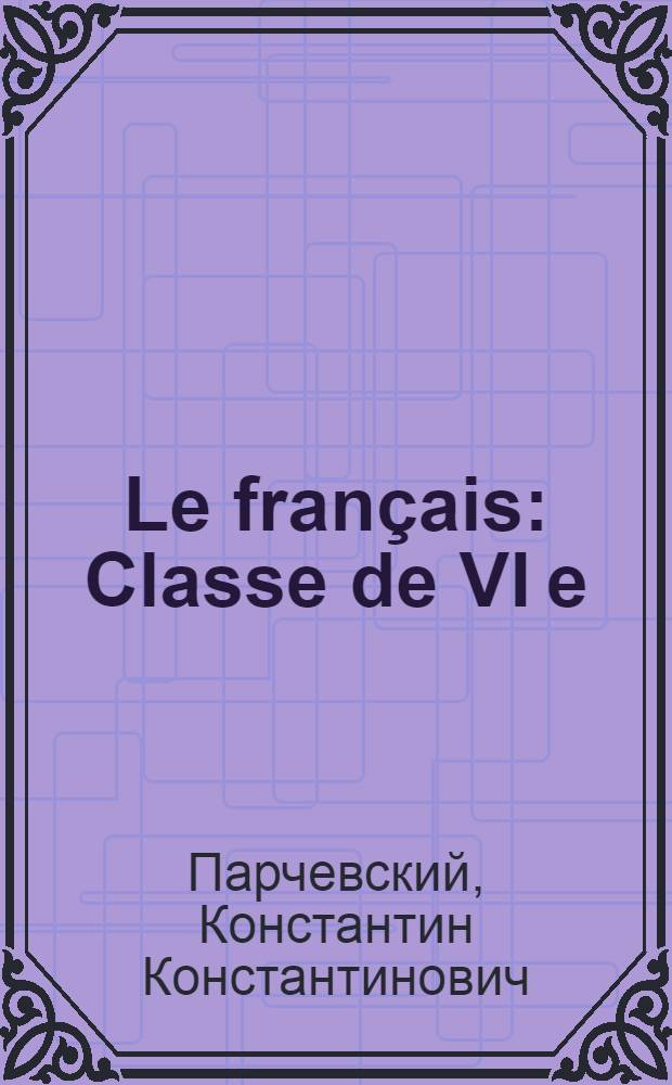 Le français : Classe de VI e : Учебник фр. яз. для VI класса сред. школы