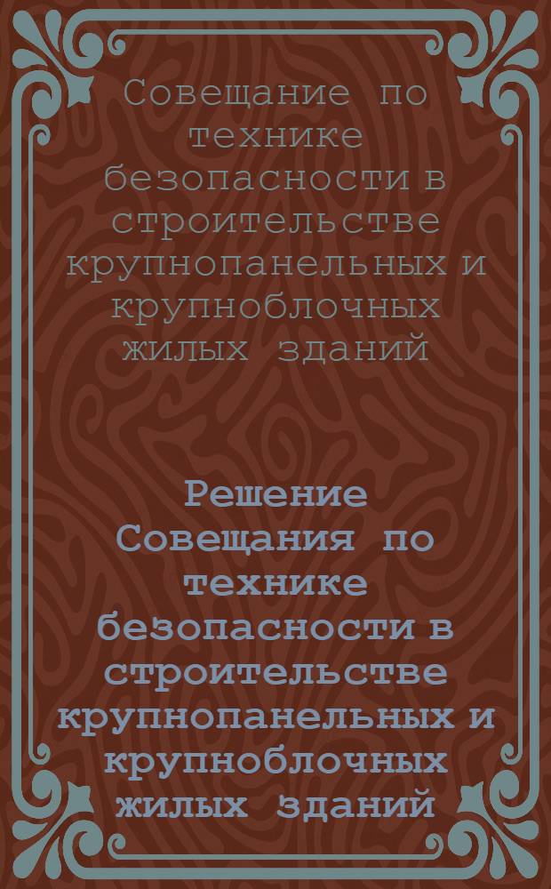 Решение Совещания по технике безопасности в строительстве крупнопанельных и крупноблочных жилых зданий. [9-10 июня 1961 г.]