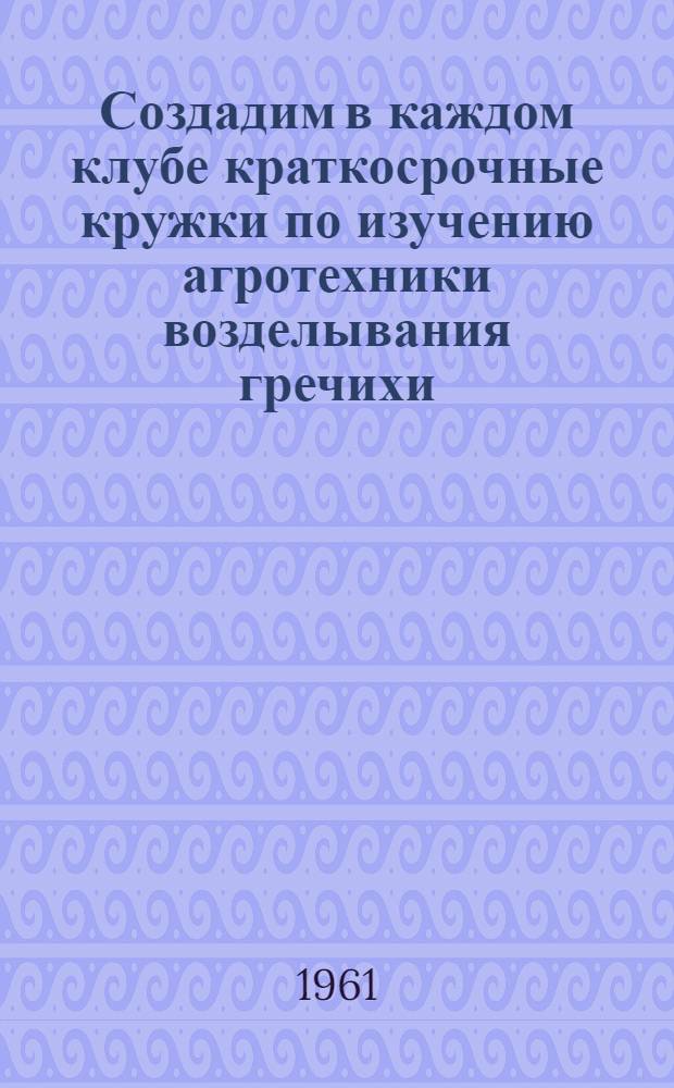 Создадим в каждом клубе краткосрочные кружки по изучению агротехники возделывания гречихи, гороха и фасоли