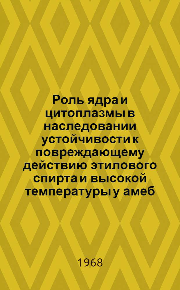 Роль ядра и цитоплазмы в наследовании устойчивости к повреждающему действию этилового спирта и высокой температуры у амеб : Автореферат дис. на соискание учен. степени канд. биол. наук : (104)