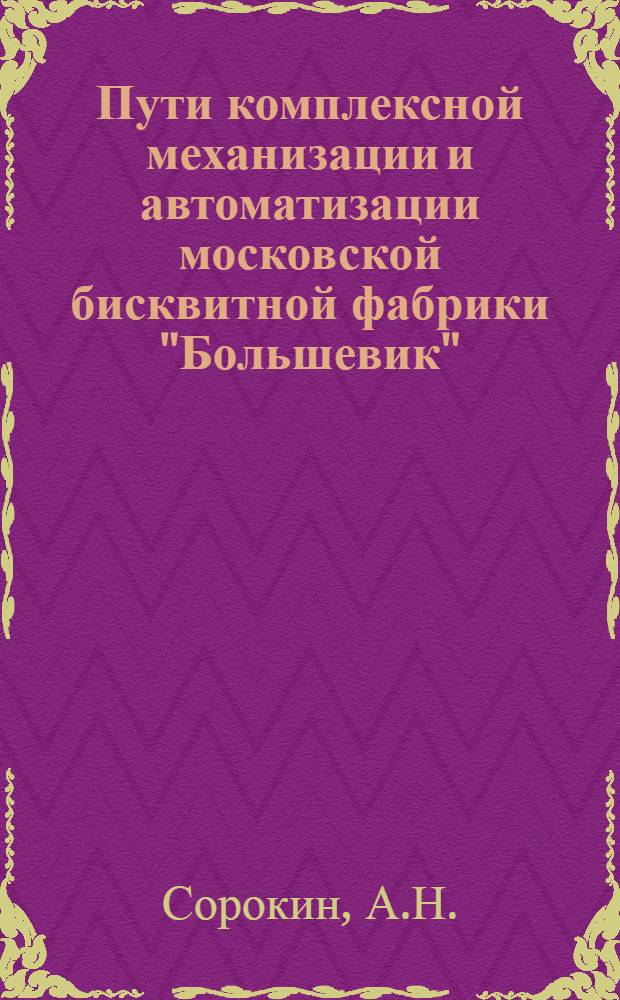 Пути комплексной механизации и автоматизации московской бисквитной фабрики "Большевик"