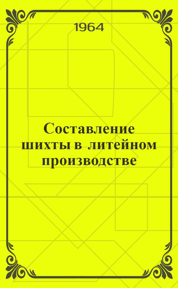 Составление шихты в литейном производстве : Учеб. пособие для индивидуальной и бригадной подготовки рабочих на производстве