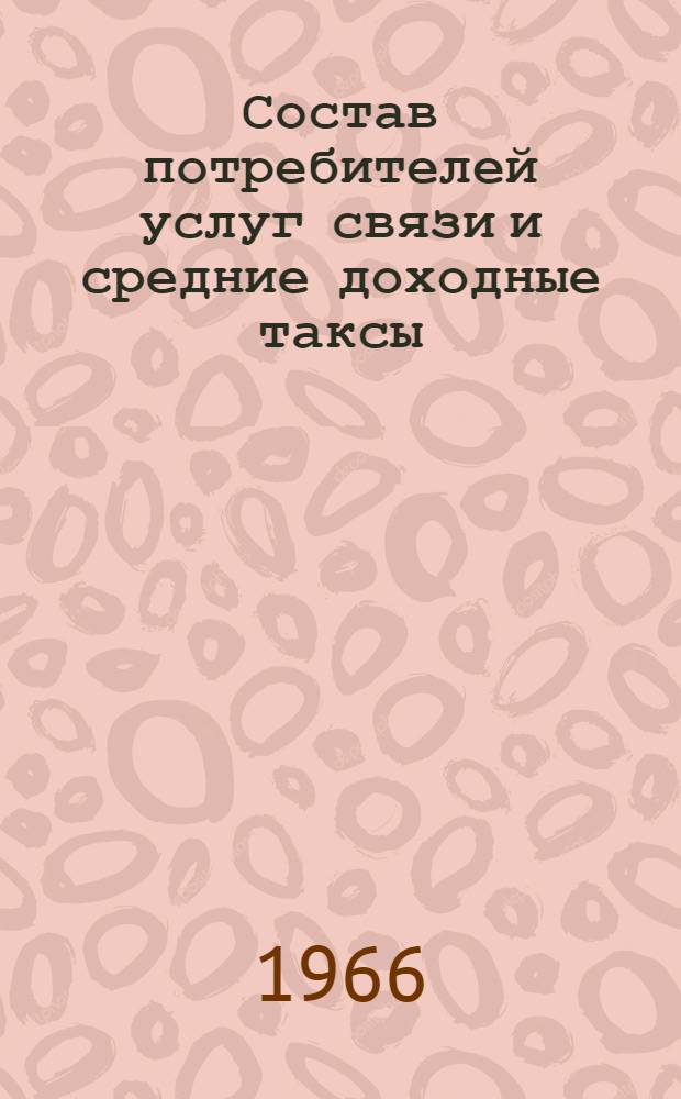 Состав потребителей услуг связи и средние доходные таксы : Стат. справочник