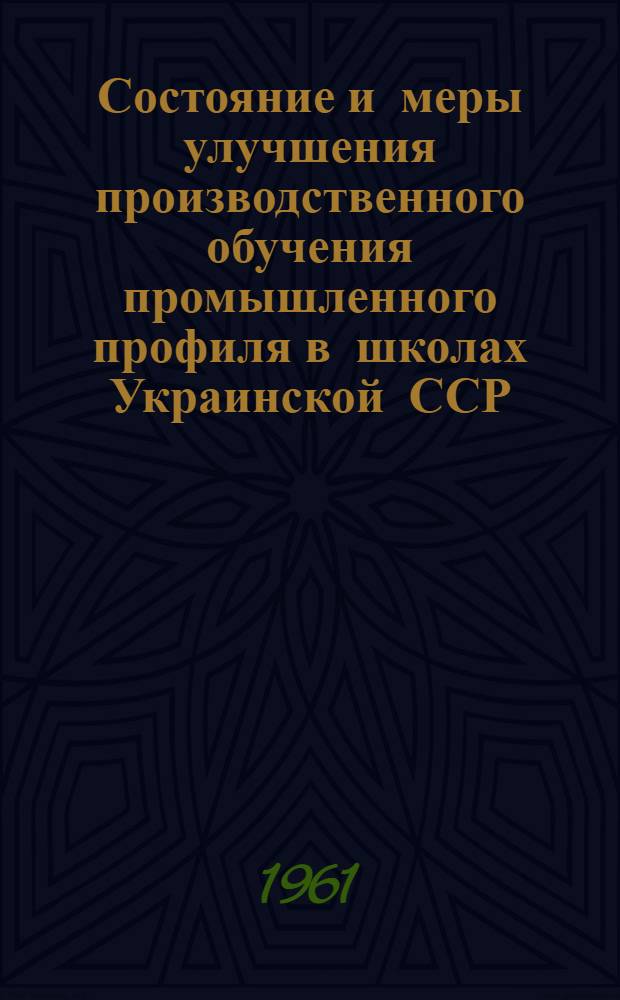 Состояние и меры улучшения производственного обучения промышленного профиля в школах Украинской ССР : Метод. письмо