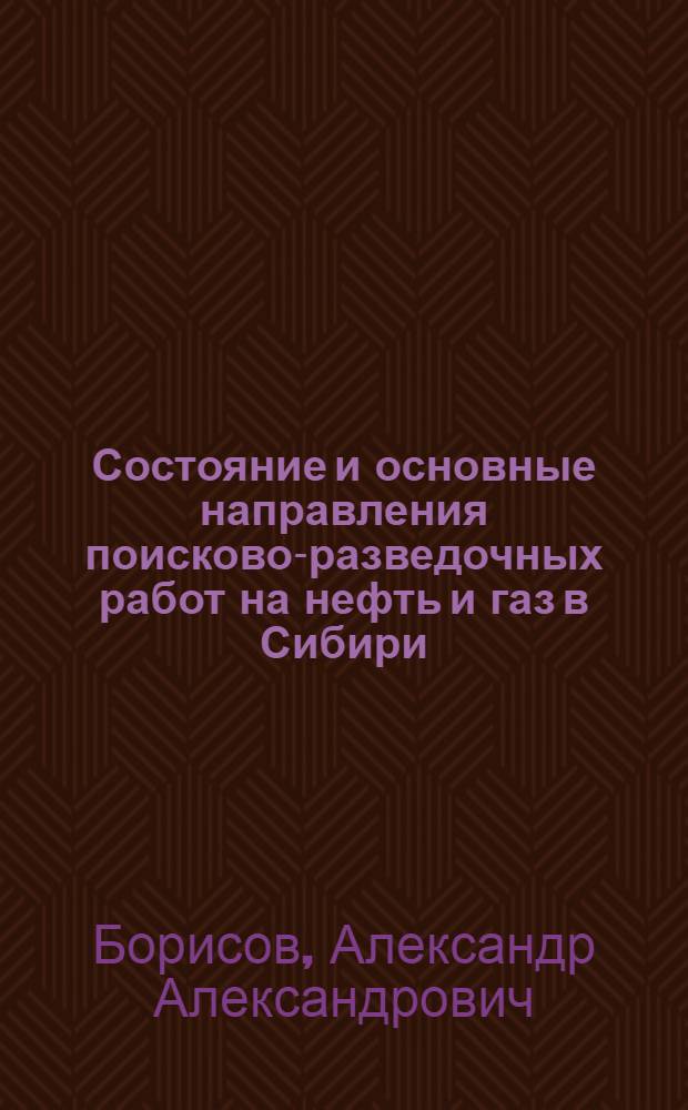 Состояние и основные направления поисково-разведочных работ на нефть и газ в Сибири, на Камчатке и Северо-Востоке СССР