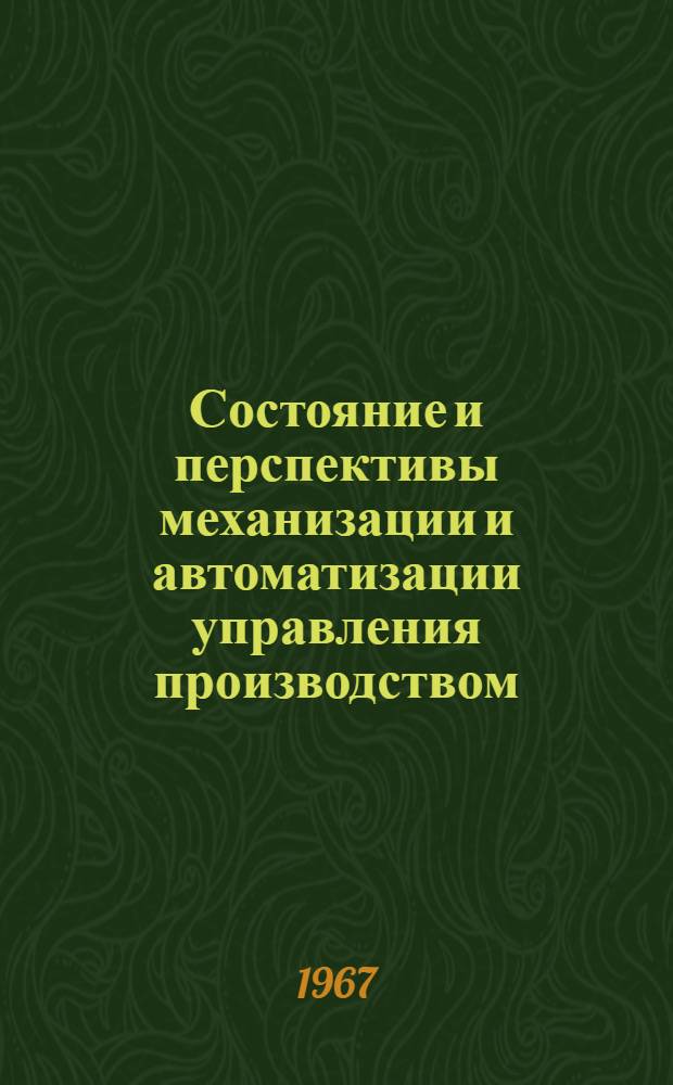 Состояние и перспективы механизации и автоматизации управления производством : (По материалам Семинара работников вычислит. центров заводов тяжелого, энерг. и трансп. машиностроения)