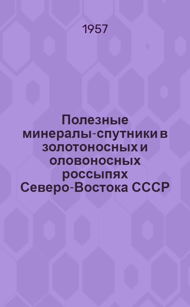 Полезные минералы-спутники в золотоносных и оловоносных россыпях Северо-Востока СССР. Об "аллювиальном" износе алмазов
