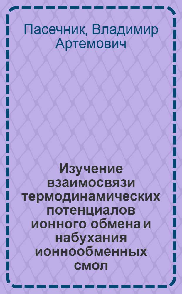 Изучение взаимосвязи термодинамических потенциалов ионного обмена и набухания ионнообменных смол : Автореферат дис. на соискание учен. степени кандидата хим. наук