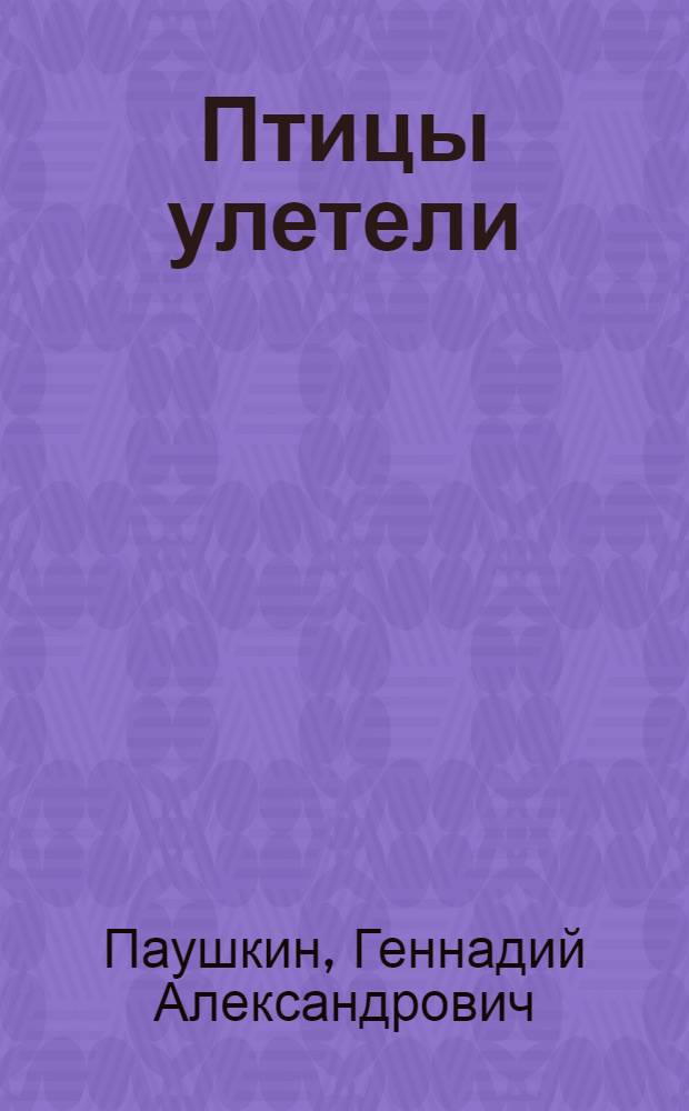 Птицы улетели : Повесть : Для сред. и ст. школьного возраста