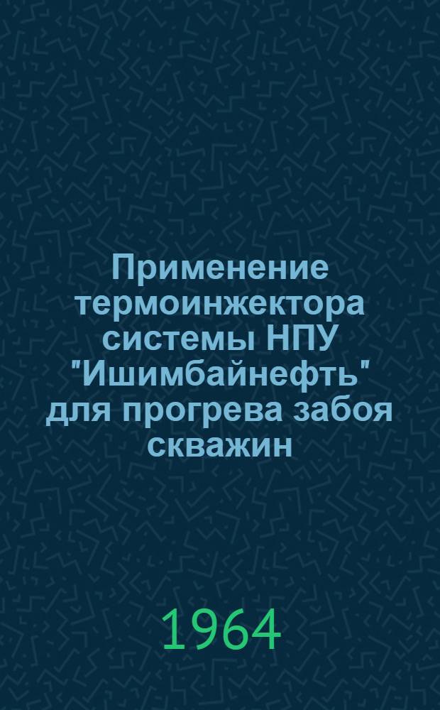 Применение термоинжектора системы НПУ "Ишимбайнефть" для прогрева забоя скважин