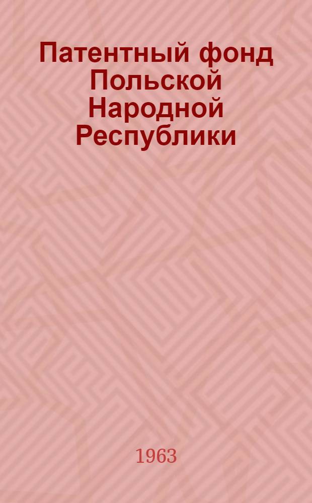 Патентный фонд Польской Народной Республики : Библиогр. сборник действующих патентов, выданных фирмам и отдельным гражданам капиталистических стран