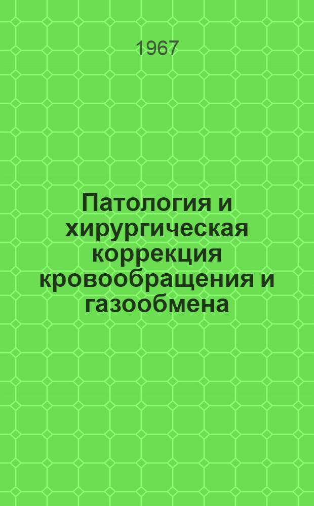 Патология и хирургическая коррекция кровообращения и газообмена : Материалы юбилейной объедин. сессии