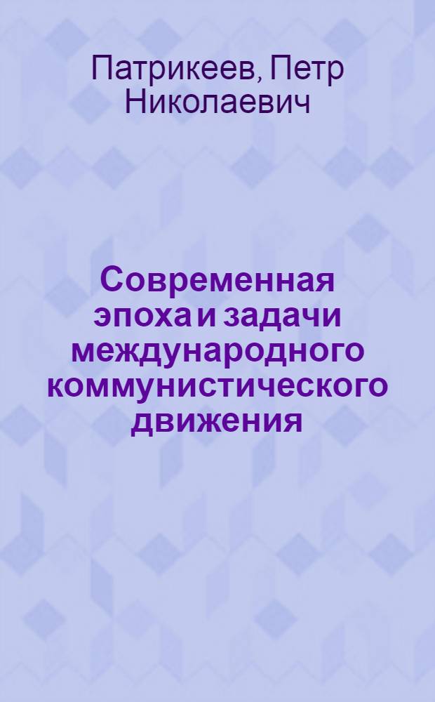 Современная эпоха и задачи международного коммунистического движения : По материалам Моск. совещания ком. и рабочих партий : Учеб. пособие