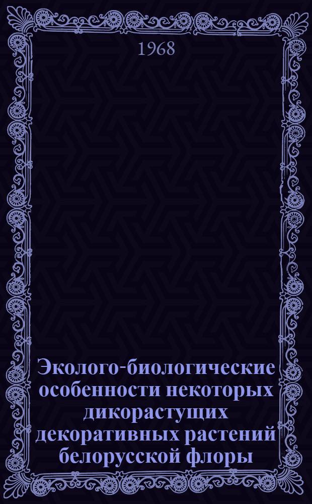 Эколого-биологические особенности некоторых дикорастущих декоративных растений белорусской флоры : Автореферат дис. на соискание ученой степени кандидата биологических наук