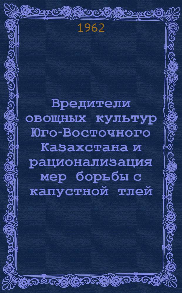 Вредители овощных культур Юго-Восточного Казахстана и рационализация мер борьбы с капустной тлей. (Brevicoryne brassicae L.) : Автореферат дис. на соискание ученой степени кандидата биологических наук