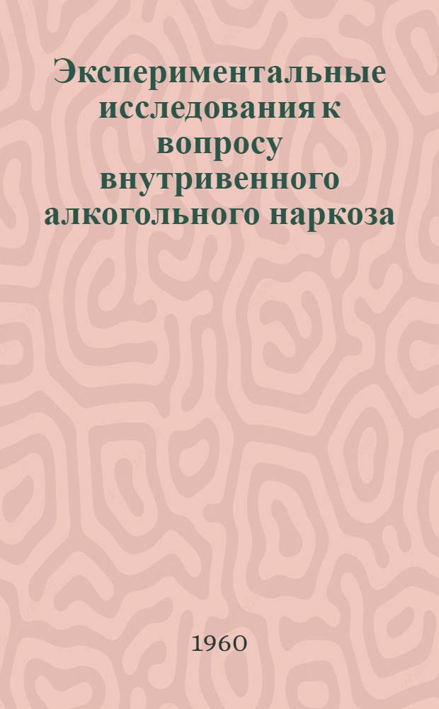 Экспериментальные исследования к вопросу внутривенного алкогольного наркоза : Автореферат дис. на соискание ученой степени кандидата медицинских наук
