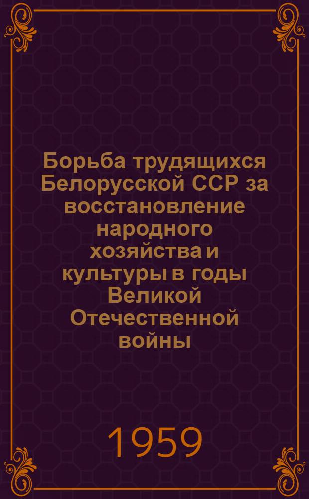 Борьба трудящихся Белорусской ССР за восстановление народного хозяйства и культуры в годы Великой Отечественной войны (1943-1945 гг.) : Пособие для преподавателей истории КПСС техн. училищ и истории СССР ремесл. училищ