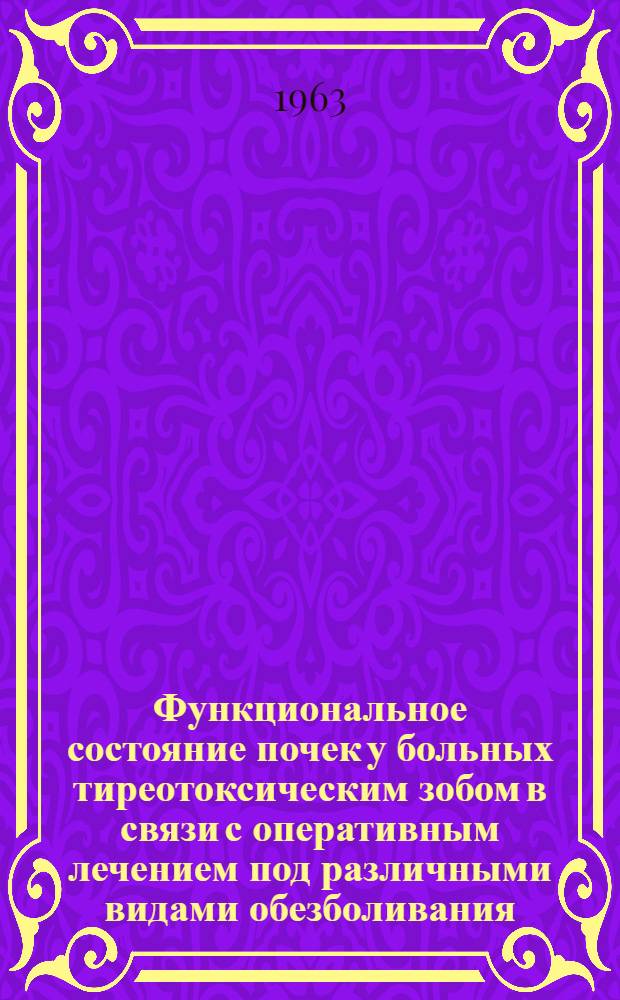 Функциональное состояние почек у больных тиреотоксическим зобом в связи с оперативным лечением под различными видами обезболивания : Автореферат дис. на соискание ученой степени кандидата медицинских наук