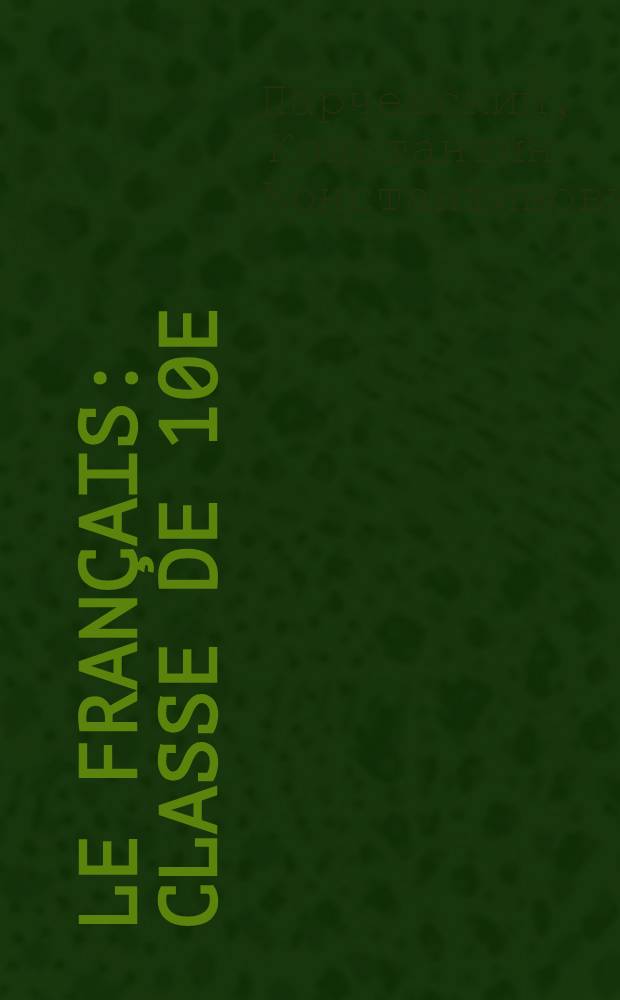 Le français : Classe de 10e : Учебник фр. яз. для X класса сред. школы