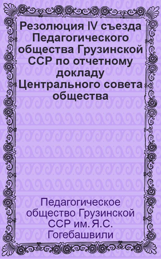 Резолюция IV съезда Педагогического общества Грузинской ССР по отчетному докладу Центрального совета общества
