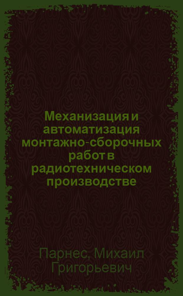 Механизация и автоматизация монтажно-сборочных работ в радиотехническом производстве : (Обзор)