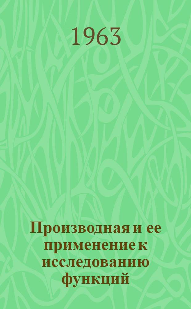 Производная и ее применение к исследованию функций : Тема из курса "Алгебра и элементарные функции" XI класса сред. школы : Пособие для учителя