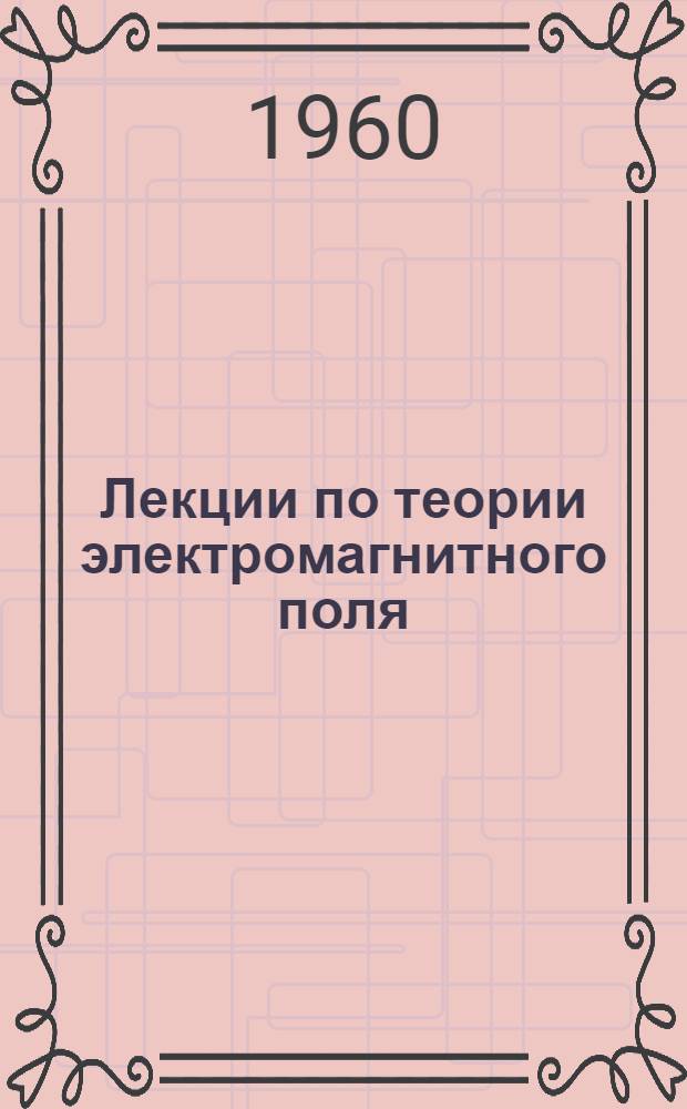 Лекции по теории электромагнитного поля (макроскопической электродинамике)