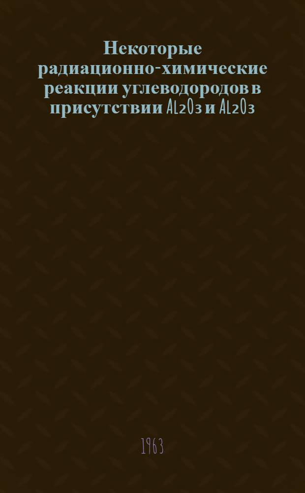 Некоторые радиационно-химические реакции углеводородов в присутствии Al₂O₃ и Al₂O₃ - содержащих катализаторов : Автореферат дис., представленной на соискание ученой степени кандидата химических наук