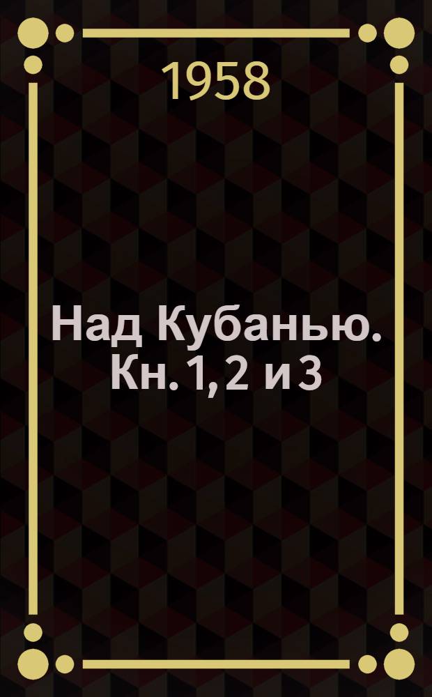 Над Кубанью. Кн. 1, 2 и 3 : Роман