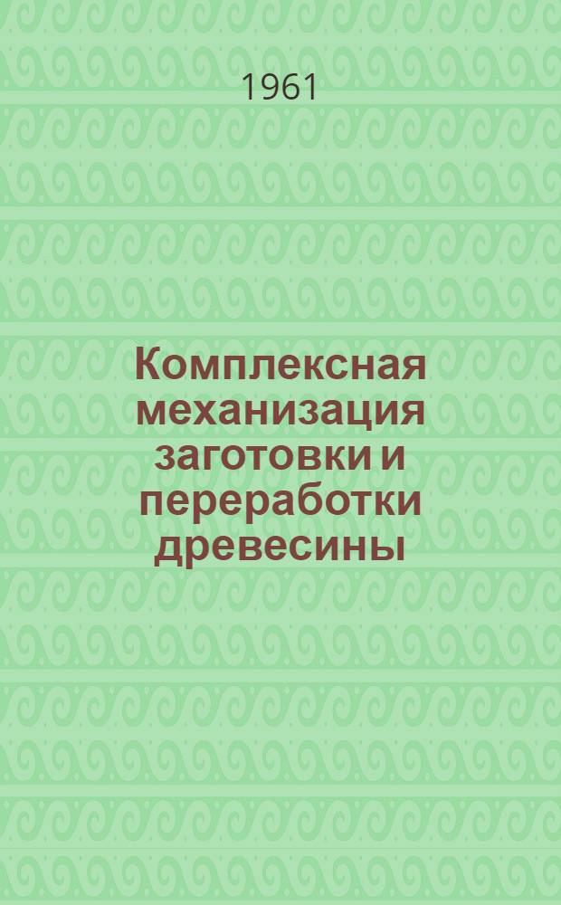 Комплексная механизация заготовки и переработки древесины