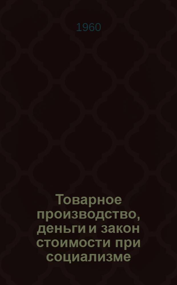 Товарное производство, деньги и закон стоимости при социализме : Лекция-консультация для студентов-заочников