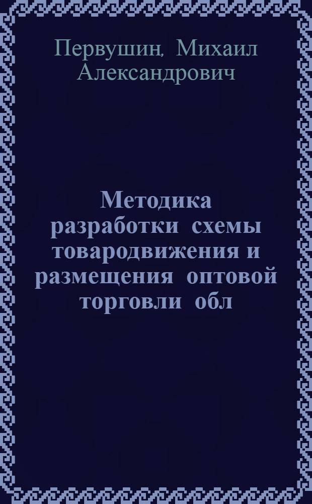 Методика разработки схемы товародвижения и размещения оптовой торговли обл(край)потребсоюза