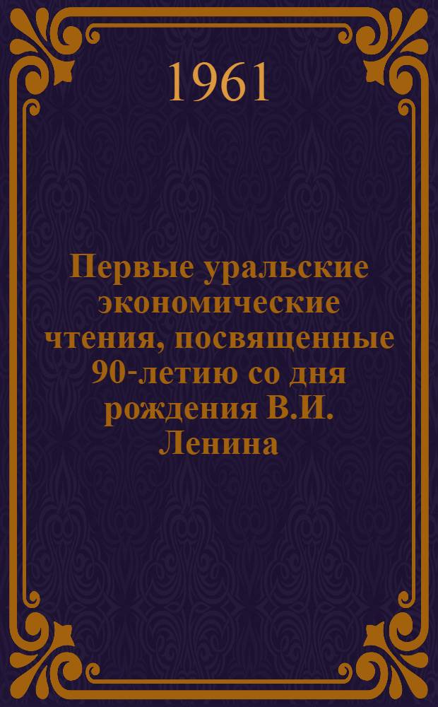Первые уральские экономические чтения, посвященные 90-летию со дня рождения В.И. Ленина : Сборник материалов