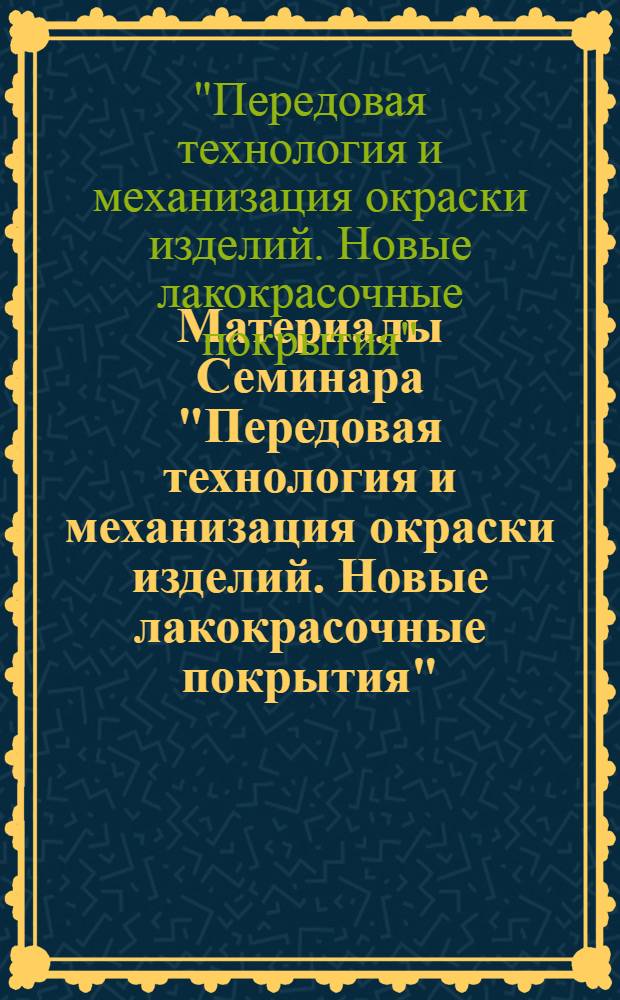Материалы Семинара "Передовая технология и механизация окраски изделий. Новые лакокрасочные покрытия". Октябрь 1968 г.