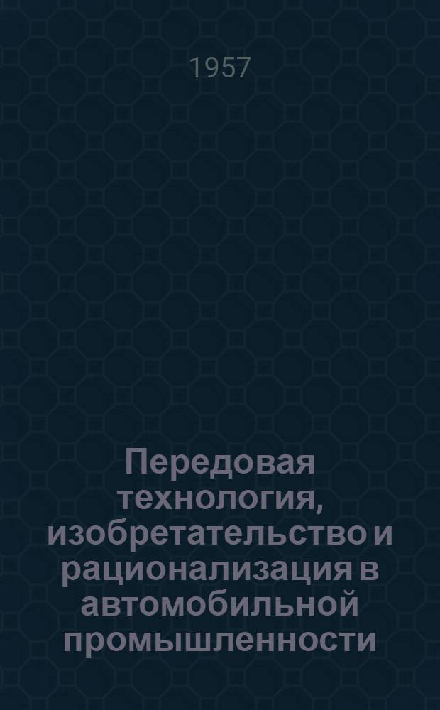 Передовая технология, изобретательство и рационализация в автомобильной промышленности : Аннот. каталог выставки НИИТАвтопрома во дворце культуры Моск. автозавода им. И.А. Лихачева