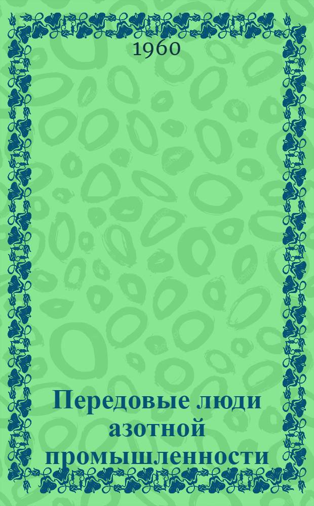 Передовые люди азотной промышленности : Сборник