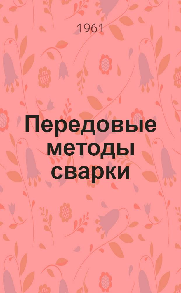 Передовые методы сварки : (Материалы 1-й Белорус. конференции по сварке). 24-26 апр. 1961 г. Минск : Сборник докладов