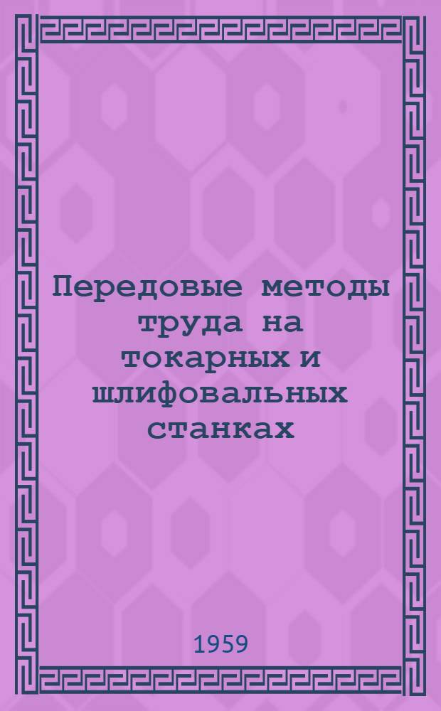 Передовые методы труда на токарных и шлифовальных станках : (Опыт работы станкостроит. завода им. Серго Орджоникидзе)