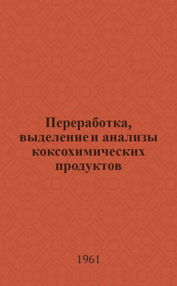 Переработка, выделение и анализы коксохимических продуктов : Сборник статей
