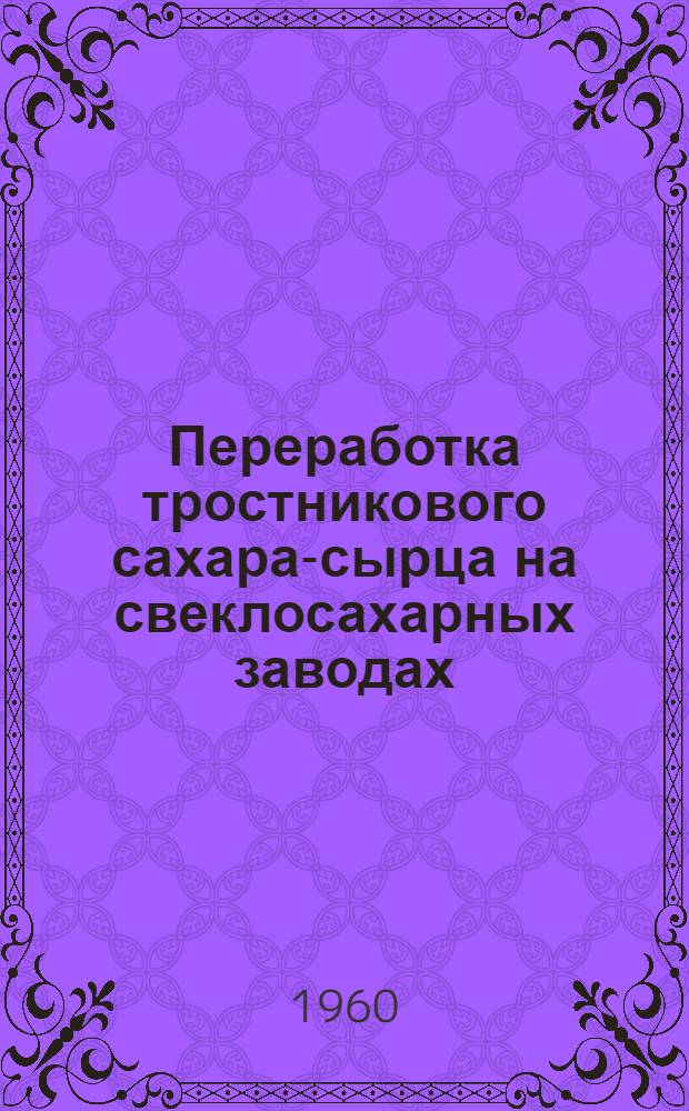 Переработка тростникового сахара-сырца на свеклосахарных заводах : Инструктивные указания